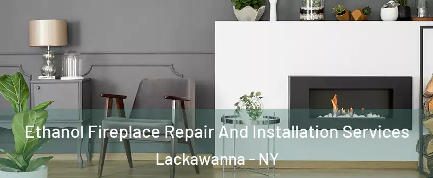  Ethanol Fireplace Repair And Installation Services Lackawanna - NY