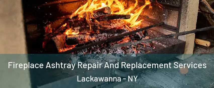  Fireplace Ashtray Repair And Replacement Services Lackawanna - NY
