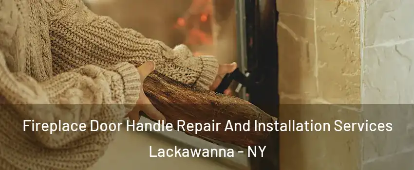  Fireplace Door Handle Repair And Installation Services Lackawanna - NY