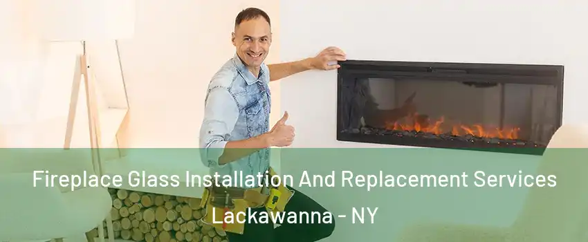  Fireplace Glass Installation And Replacement Services Lackawanna - NY