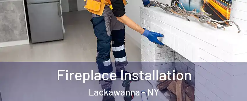 Fireplace Installation Lackawanna - NY