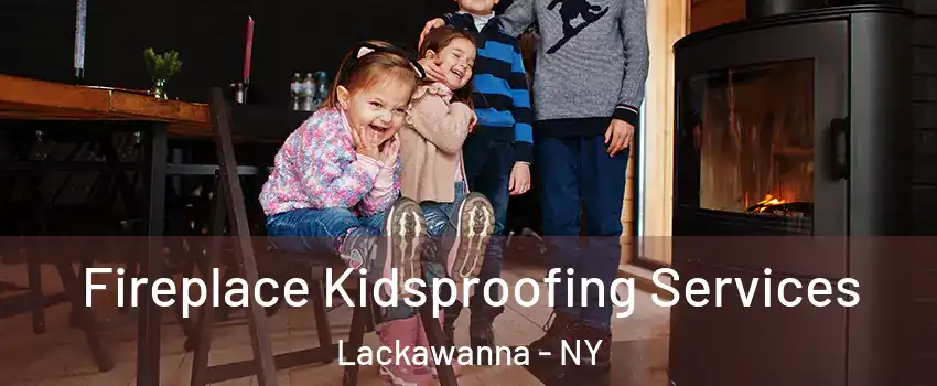  Fireplace Kidsproofing Services Lackawanna - NY