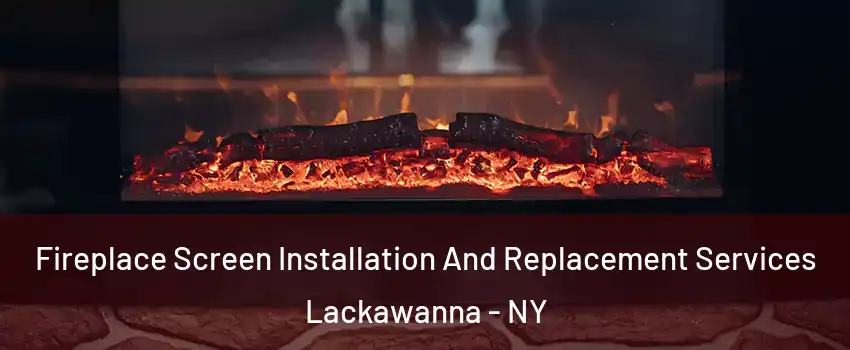  Fireplace Screen Installation And Replacement Services Lackawanna - NY