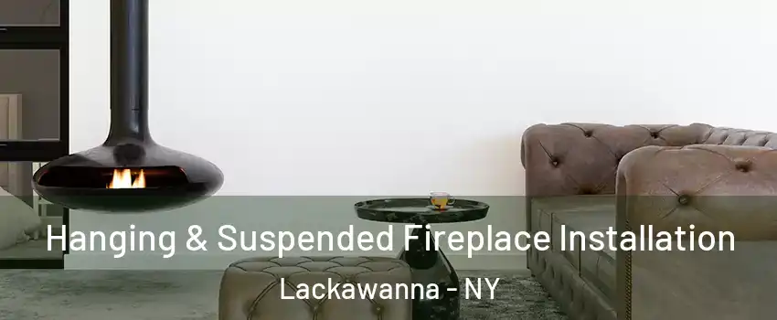  Hanging & Suspended Fireplace Installation Lackawanna - NY