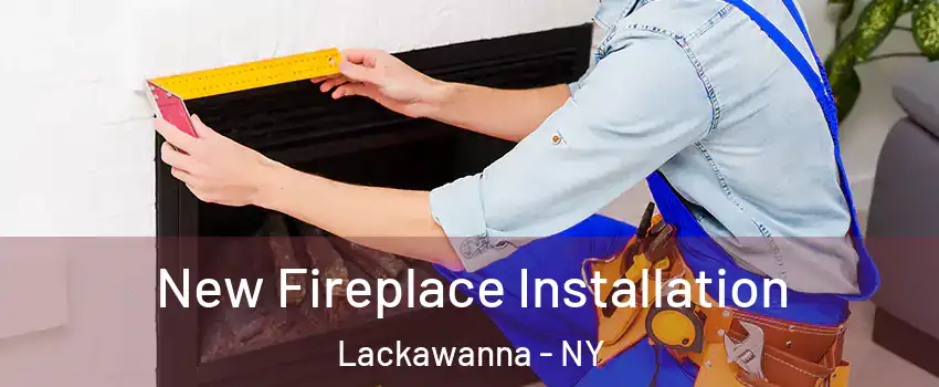  New Fireplace Installation Lackawanna - NY