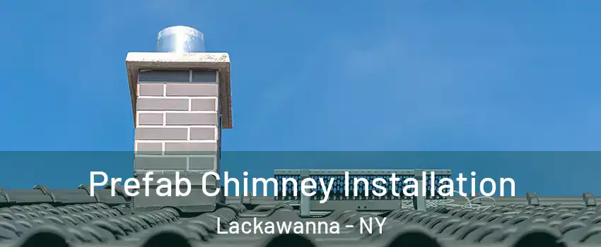  Prefab Chimney Installation Lackawanna - NY