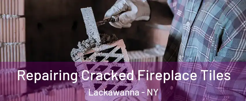  Repairing Cracked Fireplace Tiles Lackawanna - NY