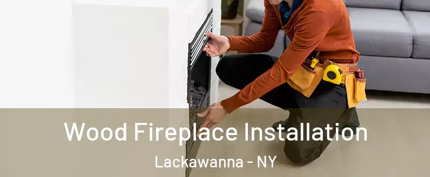  Wood Fireplace Installation Lackawanna - NY