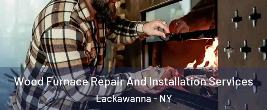  Wood Furnace Repair And Installation Services Lackawanna - NY